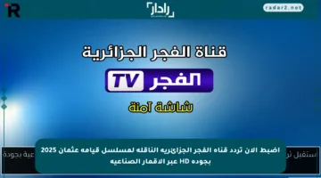 اضبط الآن تردد قناة الفجر الجزائرية الناقلة لمسلسل قيامة عثمان 2025 بجودة HD عبر الأقمار الصناعية